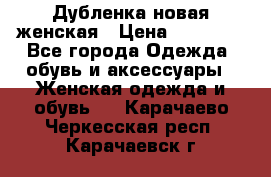 Дубленка новая женская › Цена ­ 20 000 - Все города Одежда, обувь и аксессуары » Женская одежда и обувь   . Карачаево-Черкесская респ.,Карачаевск г.